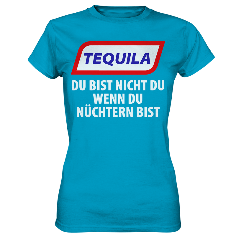 Tequila - Du bist nicht du wenn du nüchtern bist - Ladies Premium Shirt