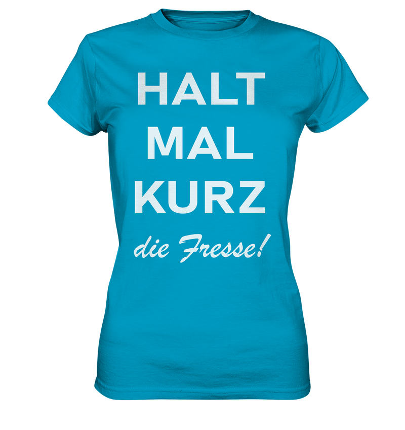 Halt mal kurz die Fresse - Ladies Premium Shirt