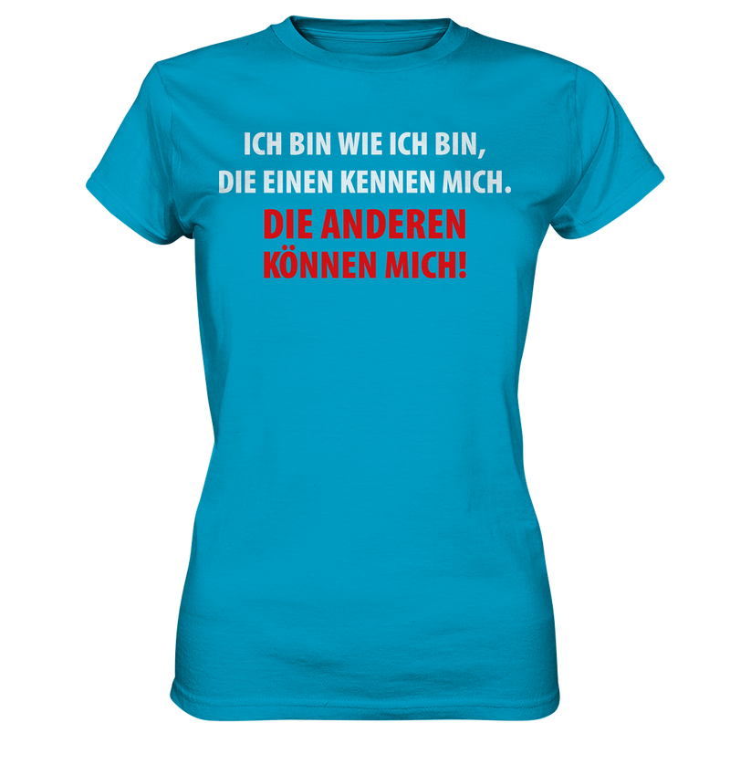 Ich bin wie ich bin, die einen kennen mich. Die anderen können mich! - Ladies Premium Shirt