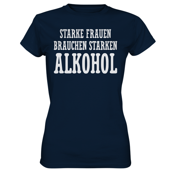 Starke Frauen brauchen starken Alkohol - Ladies Premium Shirt