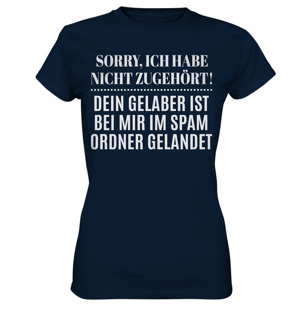 Sorry ich habe nicht zugehört, dein Gelaber ist bei mir im Spam Ordner gelandet - Ladies Premium Shirt