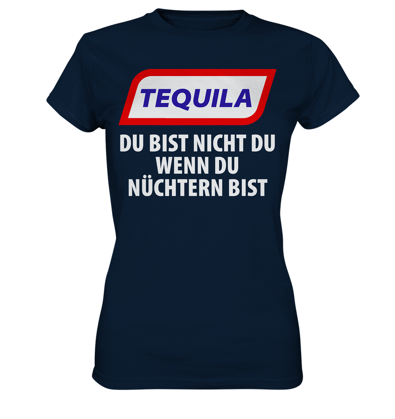 Tequila - Du bist nicht du wenn du nüchtern bist - Ladies Premium Shirt