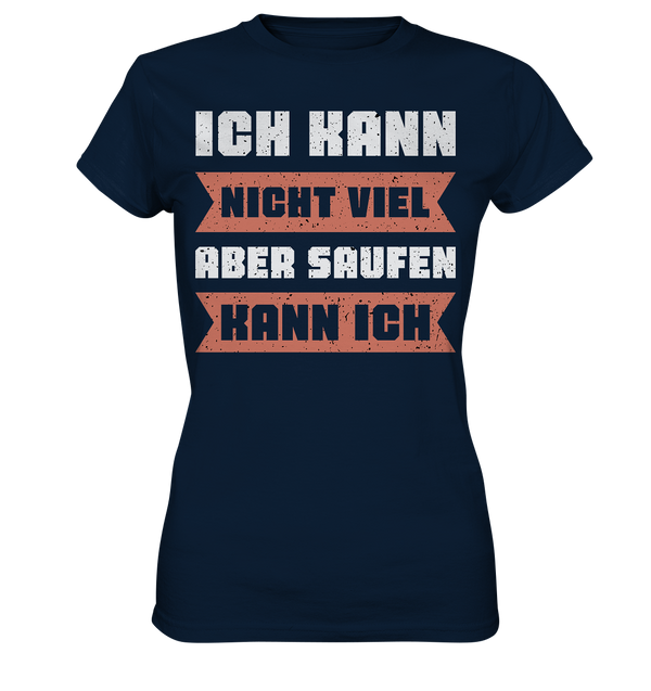 Ich kann nicht viel, aber saufen kann ich - Ladies Premium Shirt