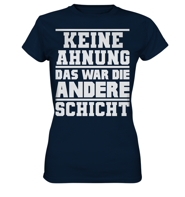 Keine Ahnung Das war die Andere Schicht - Ladies Premium Shirt