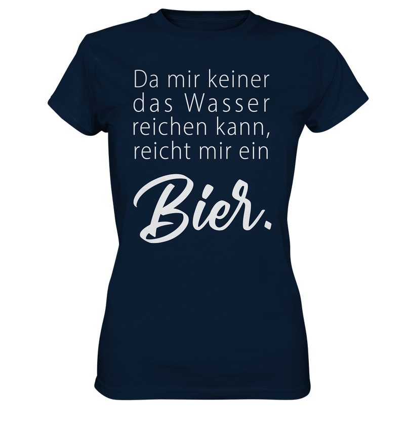 Da mir keiner das Wasser reichen kann, reicht mir ein Bier - Ladies Premium Shirt