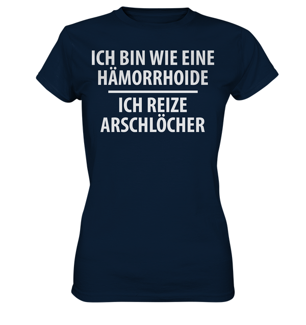 Ich bin wie eine Hämorride, ich reize Arschlöcher. - Ladies Premium Shirt