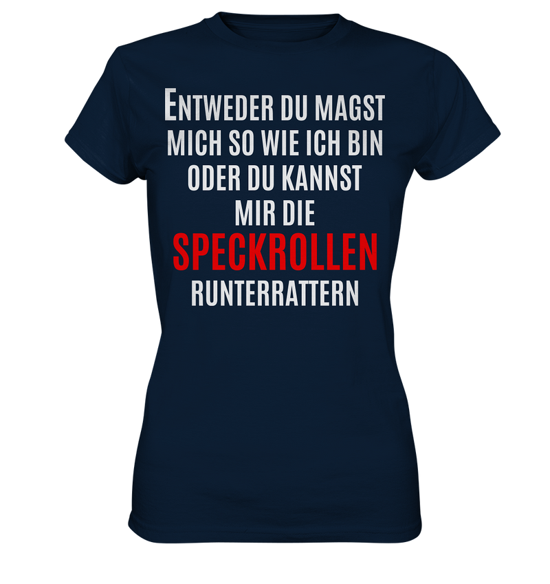 Entweder du magst mich so wie ich bin oder du kannst mir die Speckrollen runterrutschen - Ladies Premium Shirt