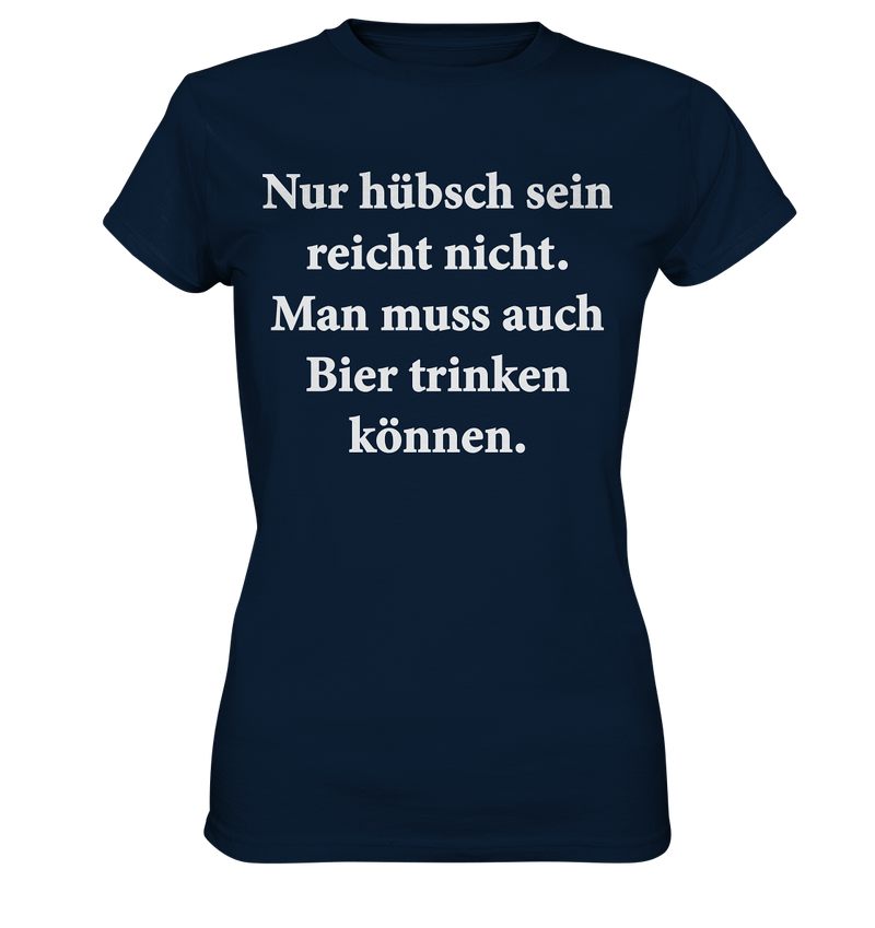 Nur hübsch sein reicht nicht, man muss auch Bier trinken können - Ladies Premium Shirt