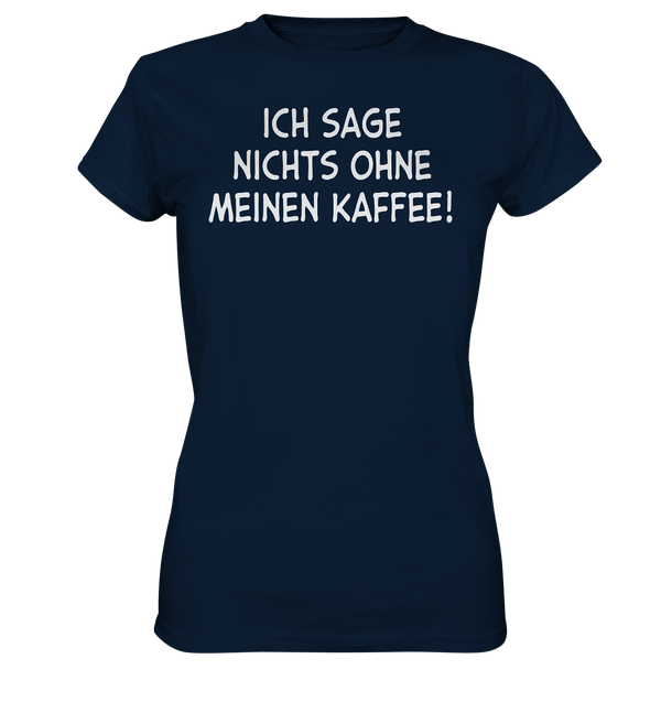 Ich sage nichts ohne meinen Kaffee! - Ladies Premium Shirt