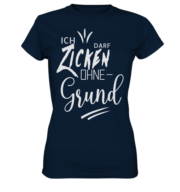 Ich darf Zicken ohne Grund - Ladies Premium Shirt