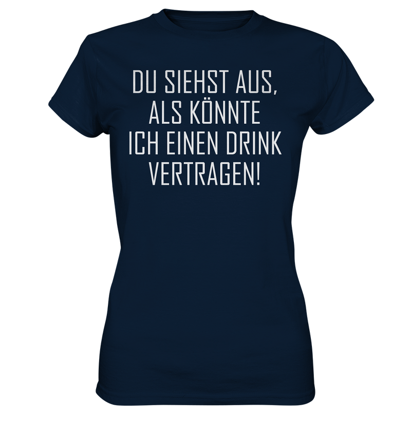 Du siehst aus als könnte ich einen Trink vertragen - Ladies Premium Shirt