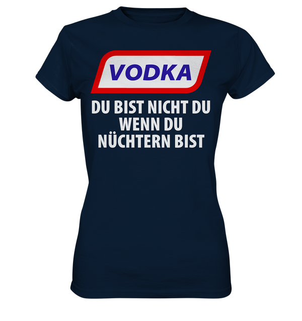 Vodka - Du bist nicht du wenn du nüchtern bist - Ladies Premium Shirt