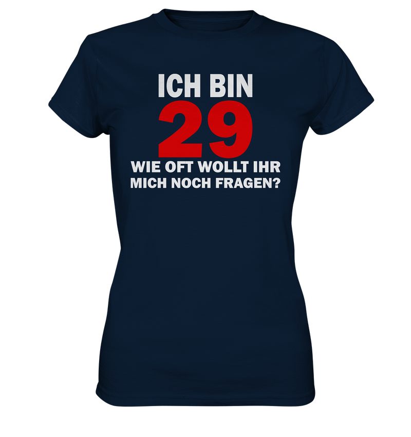 Ich bin 29 - Wie oft wollt ihr mich noch fragen? - Ladies Premium Shirt