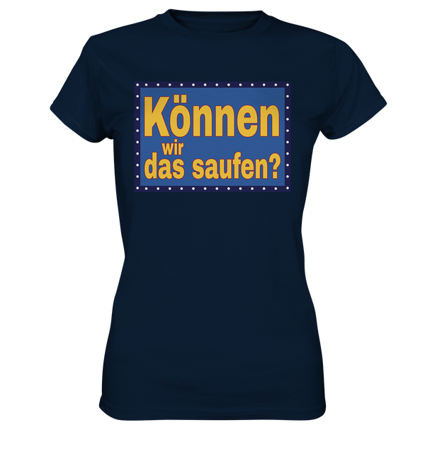 Können wir das saufen? - Ladies Premium Shirt