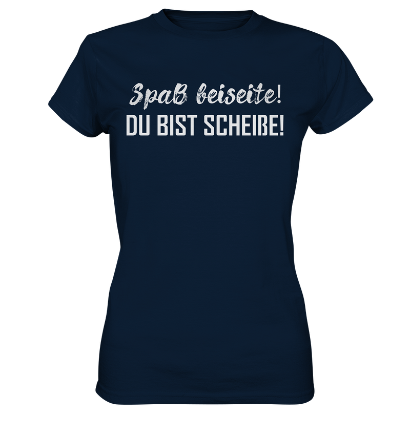 Spaß bei Seite! Du bist scheiße!  - Ladies Premium Shirt