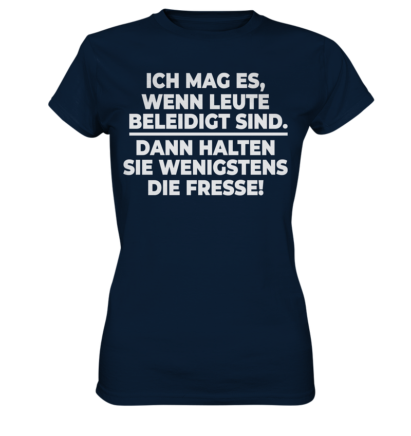 Ich mag es wenn Leute beleidigt sind, dann halten sie wenigstens die Fresse - Ladies Premium Shirt