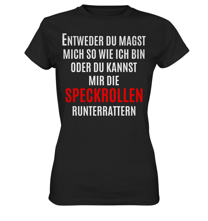 Entweder du magst mich so wie ich bin oder du kannst mir die Speckrollen runterrutschen - Ladies Premium Shirt