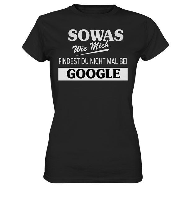 Sowas wie mich findest du nichtmal bei Google - Ladies Premium Shirt