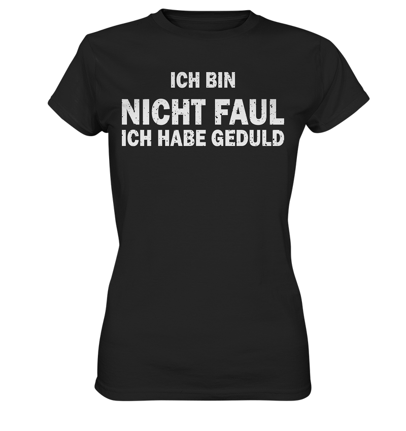 Ich bin nicht Faul, ich habe Gedult - Ladies Premium Shirt