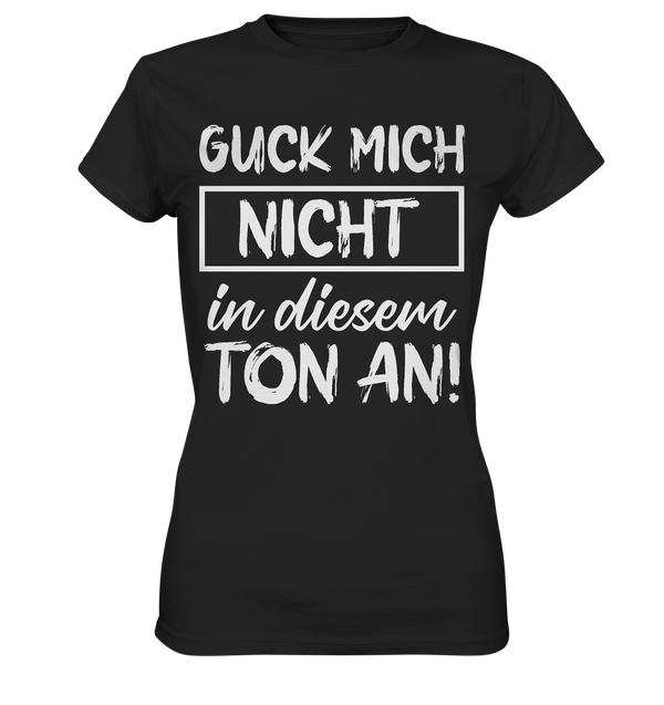 Guck mich nicht in diesem Ton an - Ladies Premium Shirt