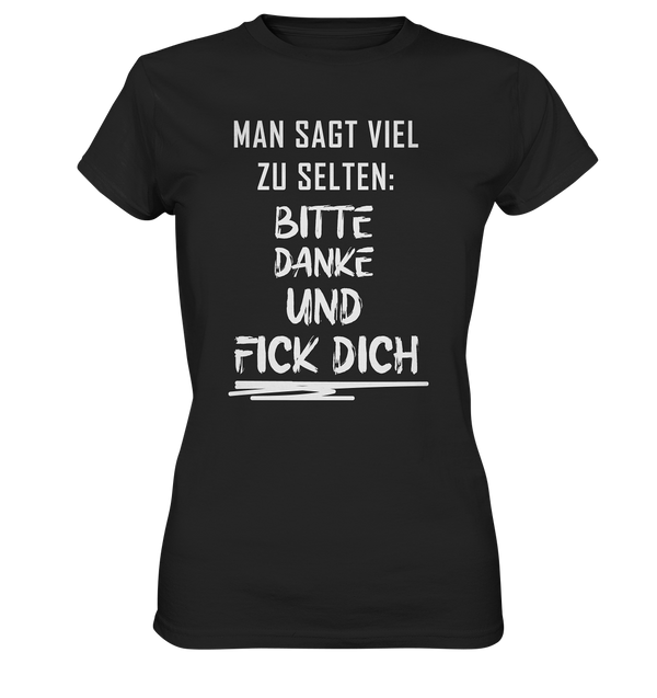 Man sagt viel zu selten bitte danke und fick dich - Ladies Premium Shirt