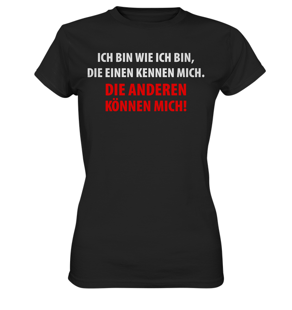 Ich bin wie ich bin, die einen kennen mich. Die anderen können mich! - Ladies Premium Shirt