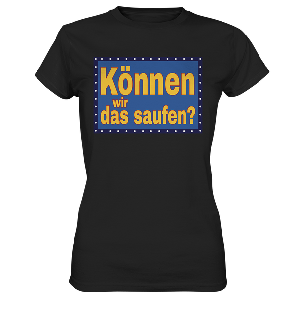 Können wir das saufen? - Ladies Premium Shirt