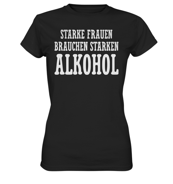 Starke Frauen brauchen starken Alkohol - Ladies Premium Shirt