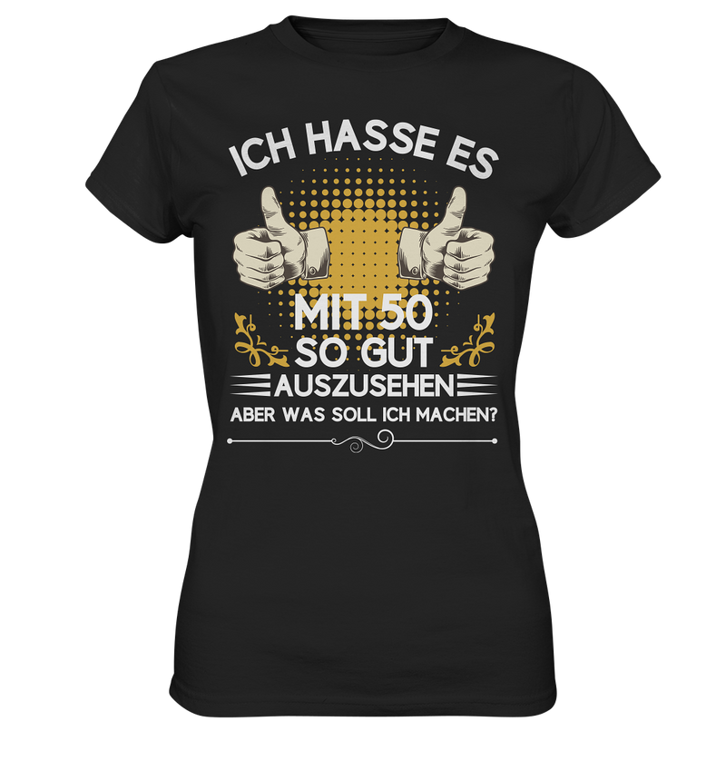 Ich hasse es mit 50 so gut auszusehen. Aber was soll ich machen? - Ladies Premium Shirt