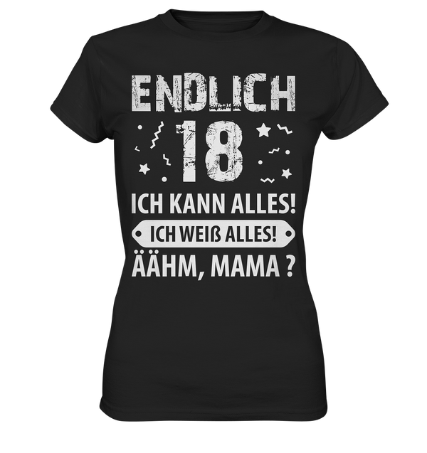 Endlich 18 Ich kann alles ich weiß alles Ähhmm Mama - Ladies Premium Shirt