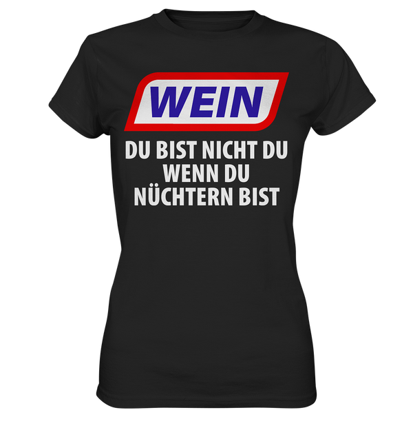 Wein - Du bist nicht du wenn du nüchtern bist - Ladies Premium Shirt