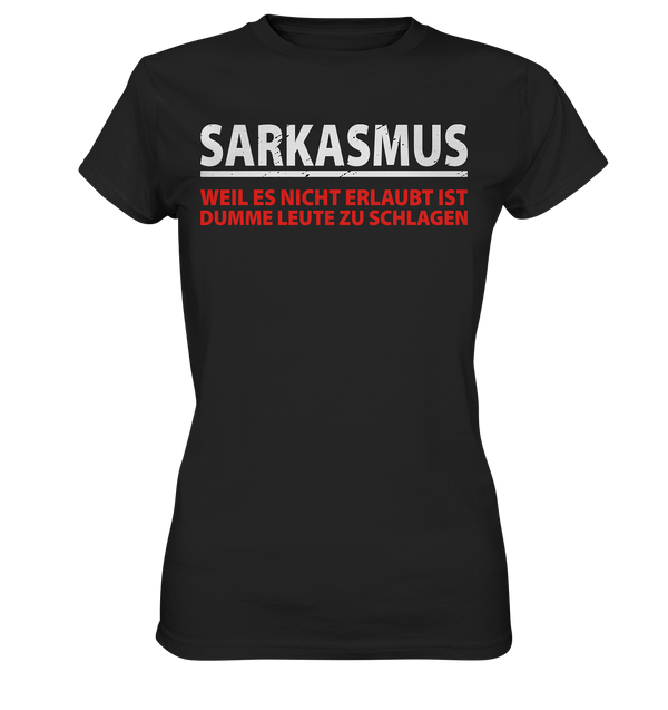 Sarkasmus, weil es nicht erlaubt ist dumme Leute zu schlagen - Ladies Premium Shirt