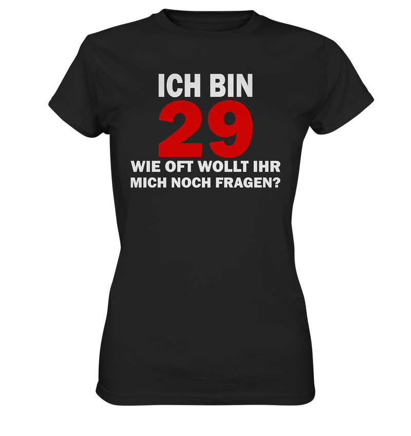 Ich bin 29 - Wie oft wollt ihr mich noch fragen? - Ladies Premium Shirt