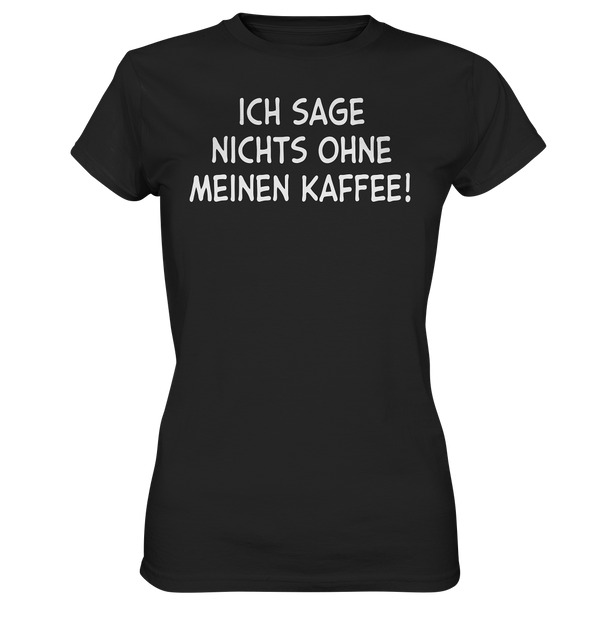 Ich sage nichts ohne meinen Kaffee! - Ladies Premium Shirt