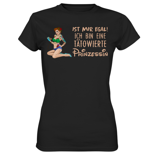 Ist mir egal! Ich bin eine tätowierte Prinzessin  - Ladies Premium Shirt