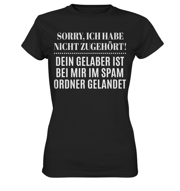 Sorry ich habe nicht zugehört, dein Gelaber ist bei mir im Spam Ordner gelandet - Ladies Premium Shirt