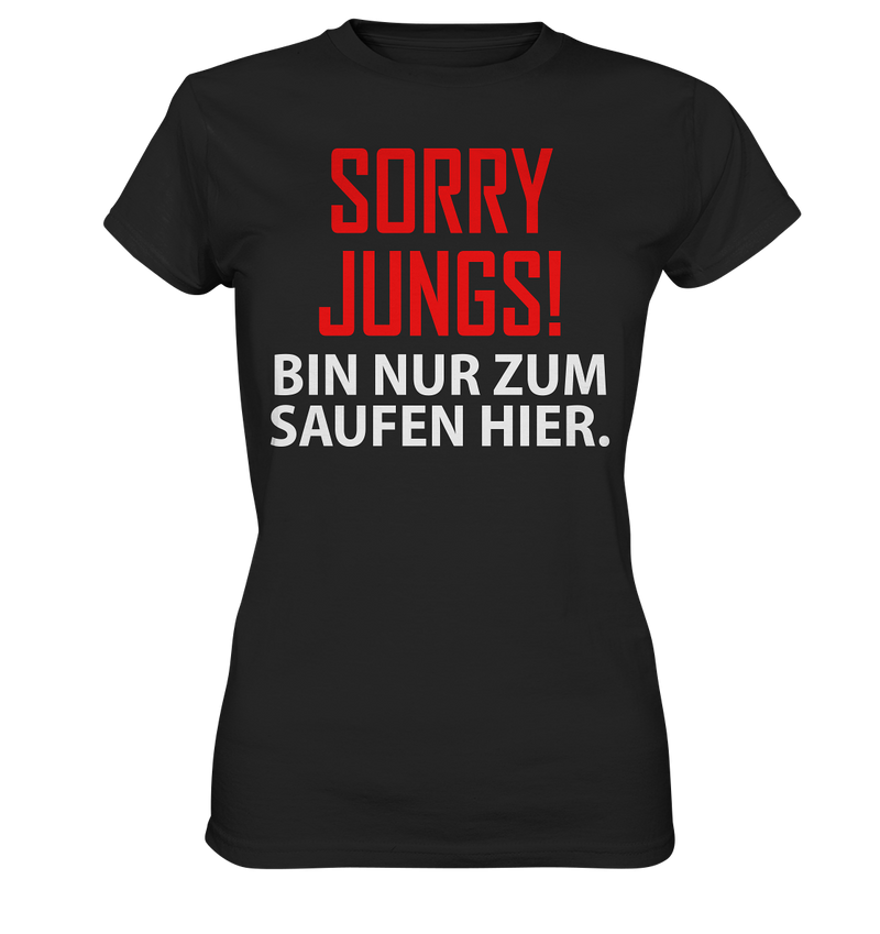 Sorry Jungs! Bin nur zum saufen hier - Ladies Premium Shirt