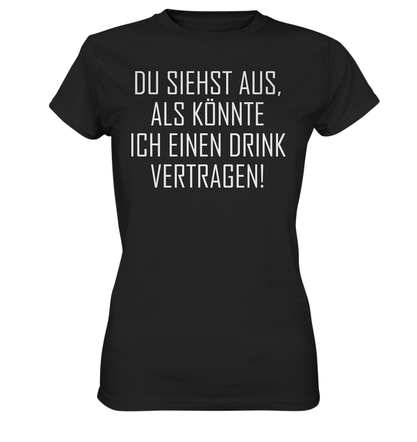 Du siehst aus als könnte ich einen Trink vertragen - Ladies Premium Shirt