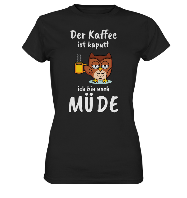 Der Kaffee ist kaputt - Ladies Premium Shirt