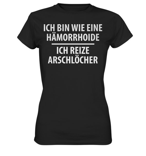 Ich bin wie eine Hämorride, ich reize Arschlöcher. - Ladies Premium Shirt