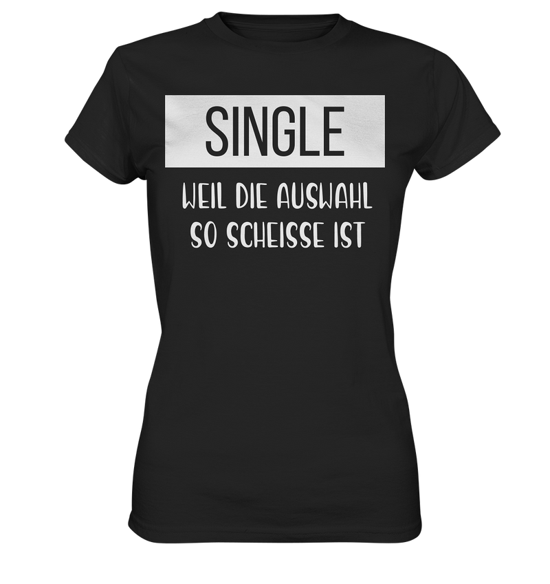 Single Weil Die Auswahl So Scheisse Ist - Ladies Premium Shirt