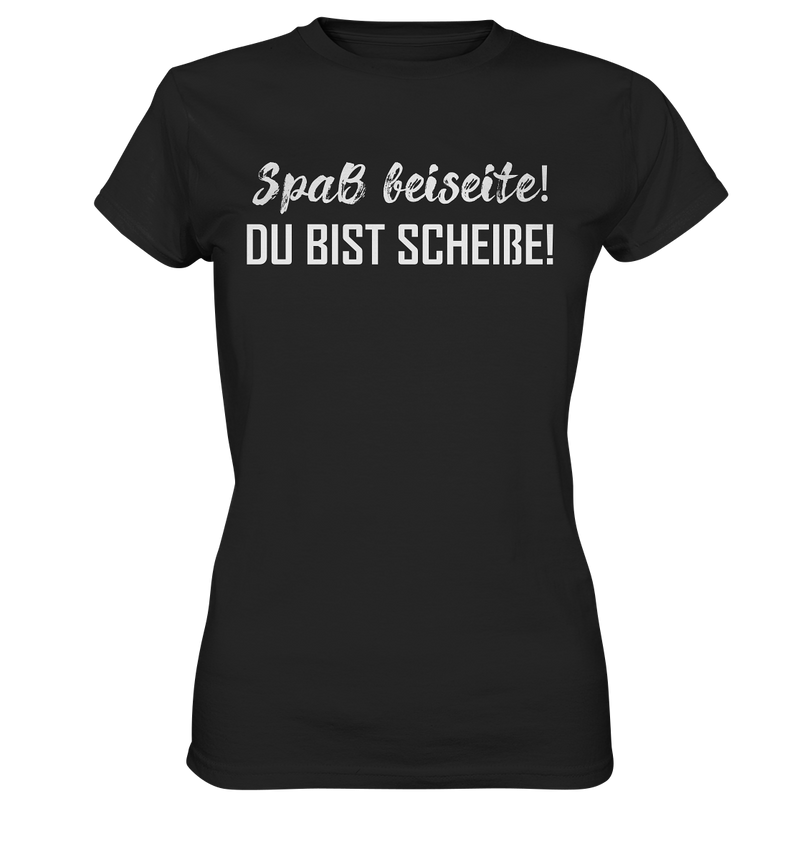 Spaß bei Seite! Du bist scheiße!  - Ladies Premium Shirt