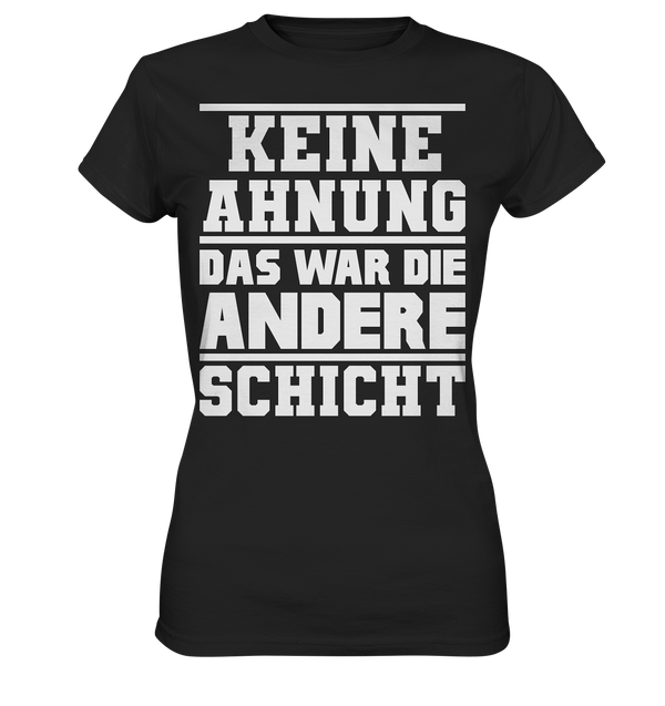 Keine Ahnung Das war die Andere Schicht - Ladies Premium Shirt