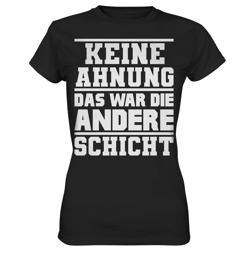 Keine Ahnung Das war die Andere Schicht - Ladies Premium Shirt