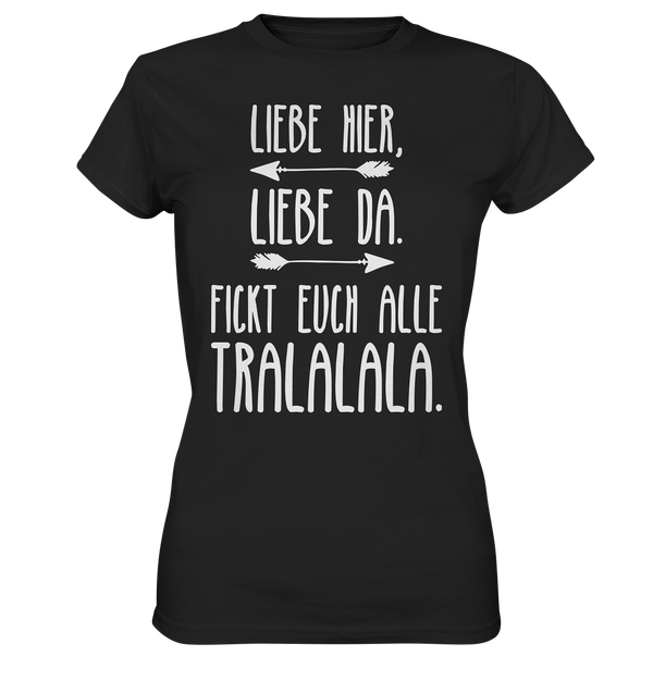 Liebe hier, Liebe Da. Fickt euch alle Tralalala - Ladies Premium Shirt