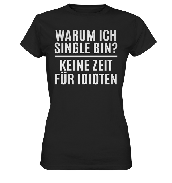 Warum ich Single bin? Keine Zeit für Idioten - Ladies Premium Shirt