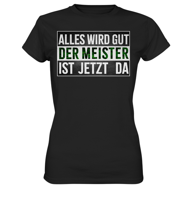 Alles wird gut der Meister ist jetzt da - Ladies Premium Shirt