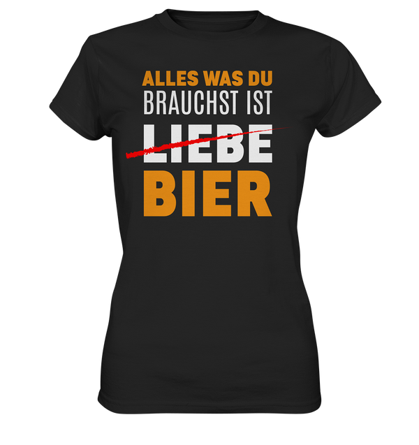 Alles was du brauchst ist Bier - Ladies Premium Shirt