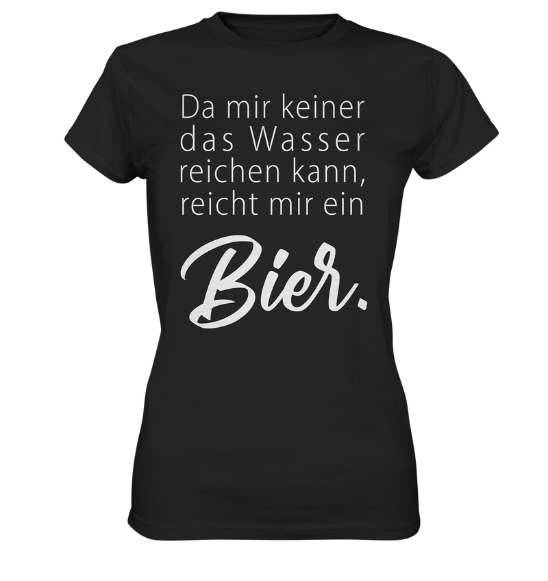 Da mir keiner das Wasser reichen kann, reicht mir ein Bier - Ladies Premium Shirt