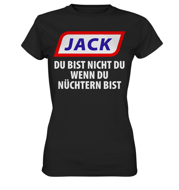 Jack - du bist nicht du wenn du nüchtern bist - Ladies Premium Shirt